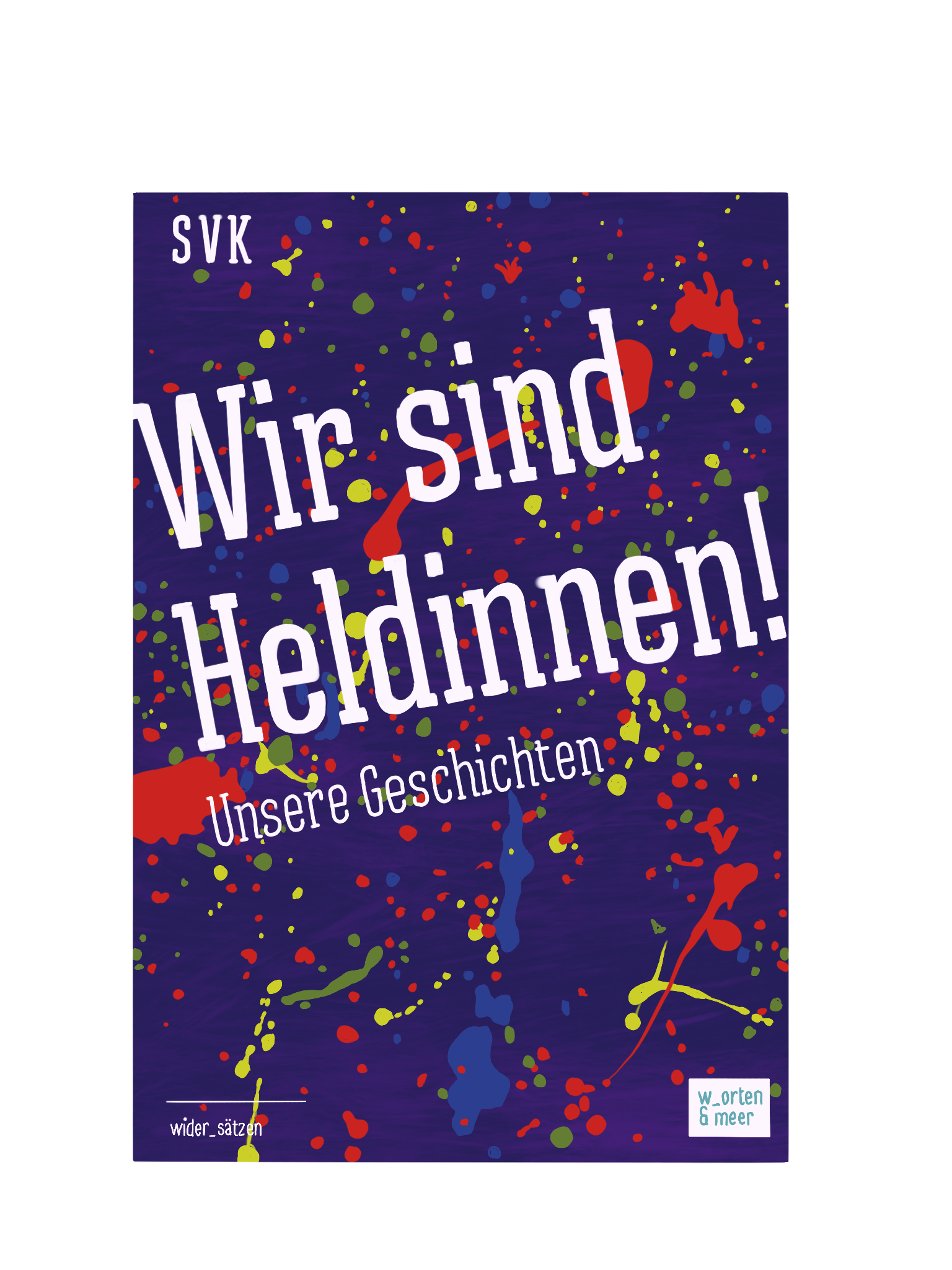 Gemaltes Cover des Buches "Wir sind Heldinnen! Unsere Geschichten. Lilafarbener Hintergrund mit roten, blauen, gelben und grünen Farbflecken und Spritzer.